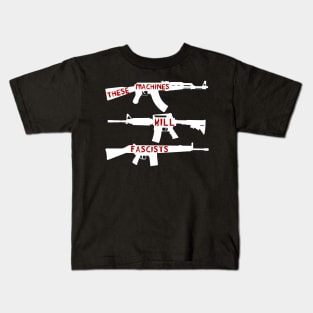 These Machines Kill Fascists - Firearms, Guns, Anti-Fascist, AK47, AR15, Antifa Kids T-Shirt